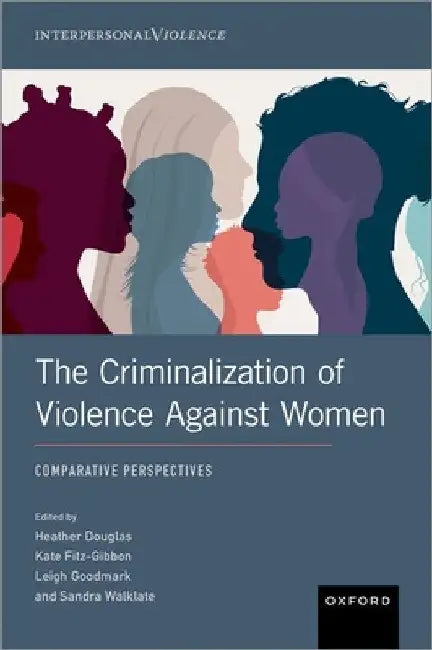 The Criminalization of Violence Against Women: Comparative Perspectives by Heather Douglas