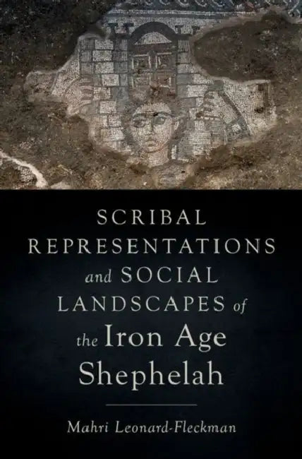 Scribal Representations and Social Landscapes of the Iron Age Shephelah by Mahri (Associate Professor, Department of Religious Studies, Department of Classics, Associate Professor, Department of Religious Studies, Department of Classics, College of the Holy Cross) Leonard-Fleckman
