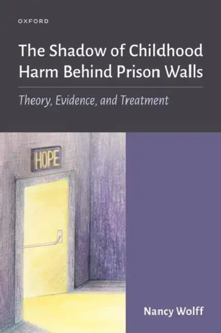 The Shadow of Childhood Harm Behind Prison Walls: Theory, Evidence, and Treatment by Nancy Wolff
