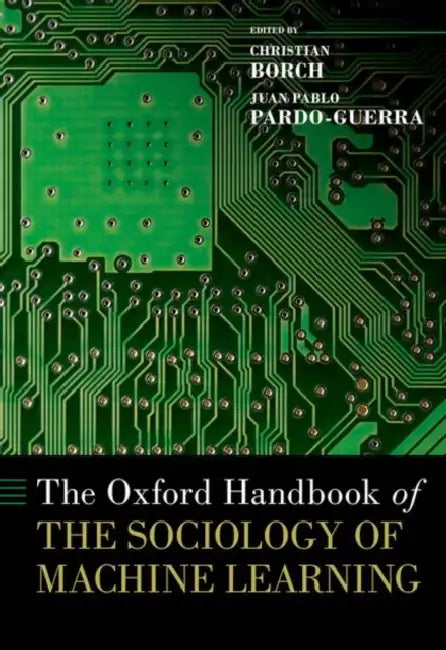 The Oxford Handbook of the Sociology of Machine Learning by Christian Borch, Juan Pablo Pardo-Guerra