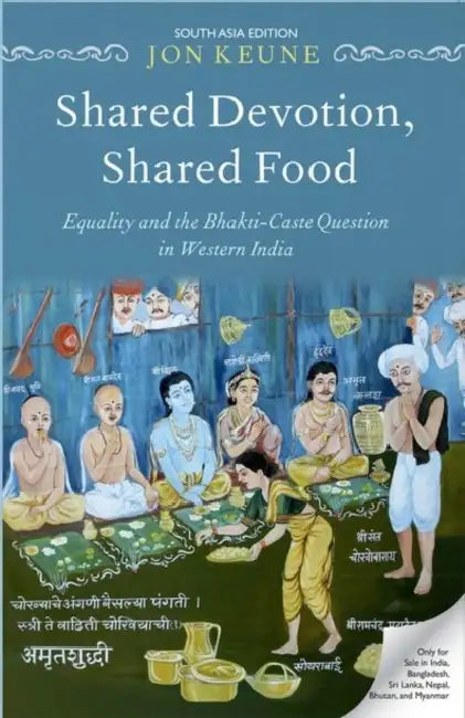 Shared Devotion, Shared Food: Equality and the Bhakti-Caste Question in Western India by Jon Keune