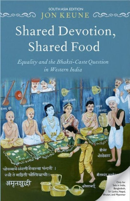 Shared Devotion, Shared Food: Equality and the Bhakti-Caste Question in Western India by Jon Keune