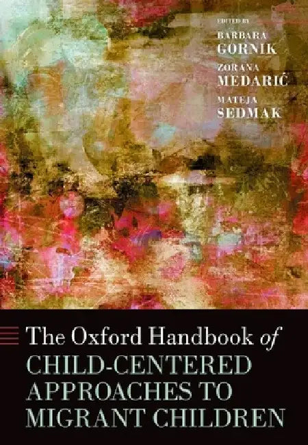 The Oxford Handbook of Child-Centered Approaches to Migrant Children by Barbara Gornik