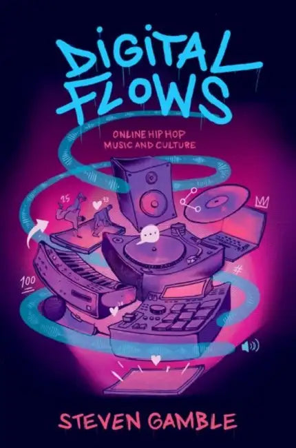 Digital Flows: Online Hip Hop Music and Culture by Steven Gamble