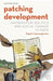 Patching Development: Information Politics and Social Change in India: Information Politics and Social Change in India by Rajesh Veeraraghavan