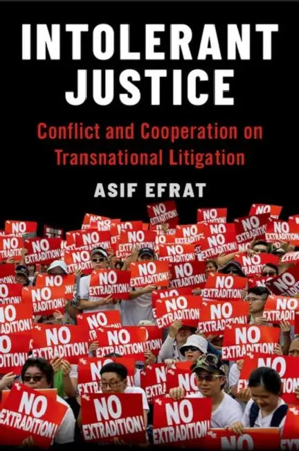 Intolerant Justice: Conflict and Cooperation on Transnational Litigation by Asif Efrat
