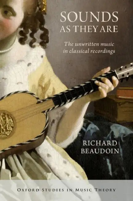 Sounds as They Are: The Unwritten Music in Classical Recordings by Richard Beaudoin