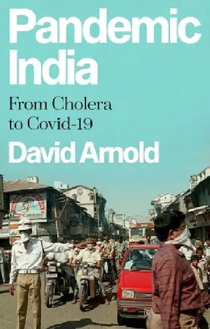 Pandemic India: From Cholera to Covid-19 by David Arnold