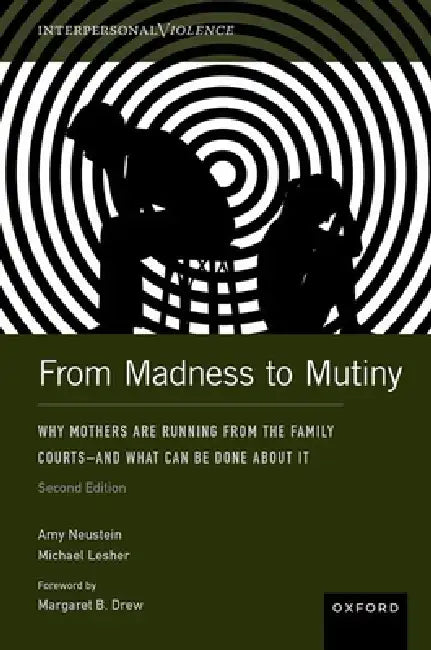 From Madness to Mutiny: Why Mothers Are Running from the Family Courts - And What Can Be Done about It by Amy Neustein, Michael Lesher