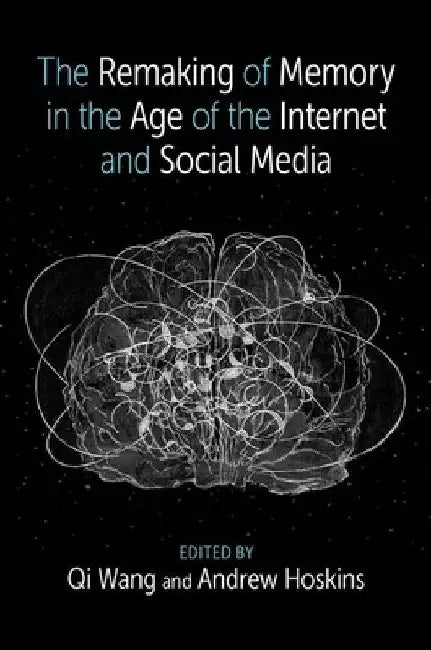The Remaking of Memory in the Age of the Internet and Social Media by Qi Wang
