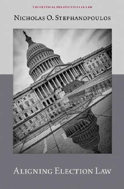 Aligning Election Law by Nicholas O. Stephanopoulos