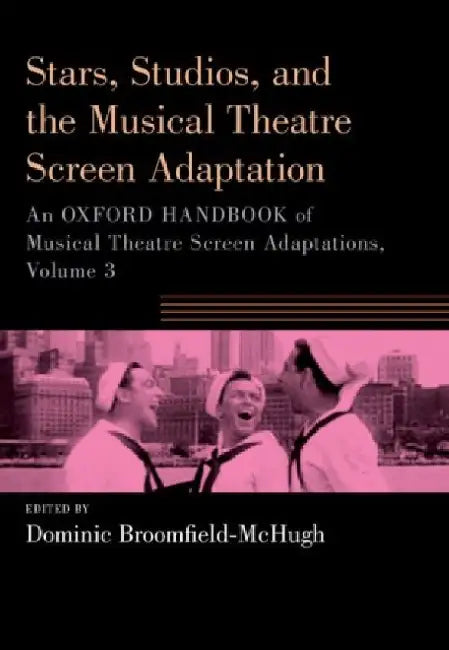 Stars, Studios, and the Musical Theatre Screen Adaptation: An Oxford Handbook of Musical Theatre Screen Adaptations, Volume 3 by Dominic Broomfield-McHugh