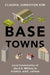 Base Towns: Local Contestation of the U.S. Military in Korea and Japan by Claudia Junghyun Kim