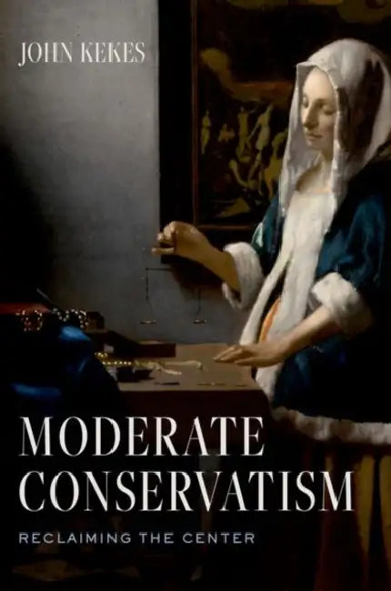 Moderate Conservatism: Reclaiming the Center by John Kekes
