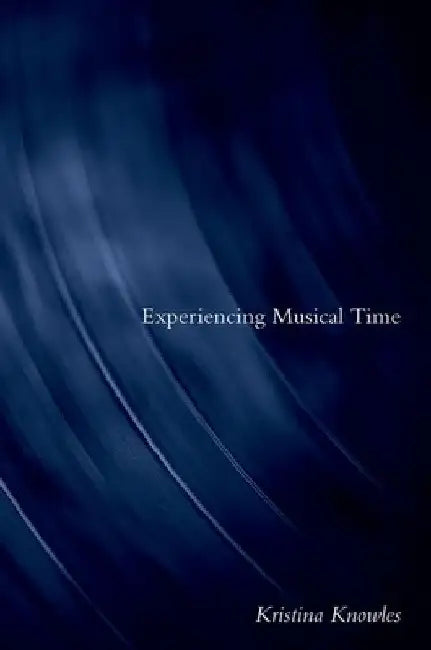 Experiencing Musical Time by Kristina Knowles