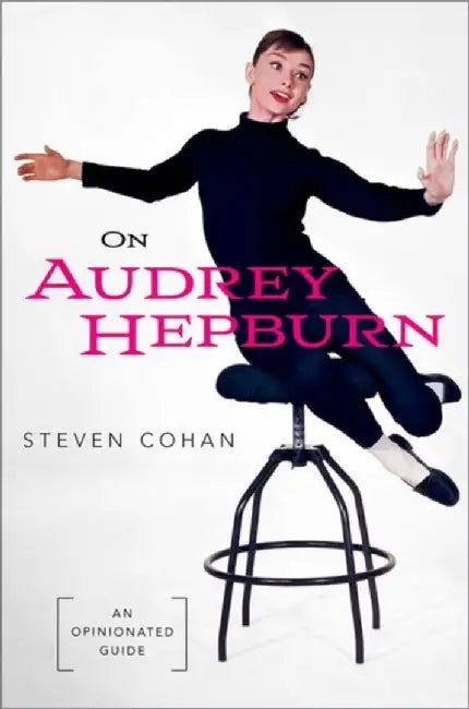 On Audrey Hepburn: An Opinionated Guide by Steven Cohan