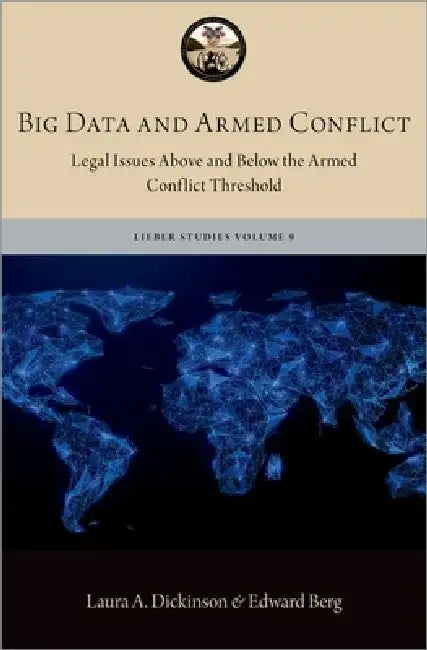 Big Data and Armed Conflict: Legal Issues Above and Below the Armed Conflict Threshold by Laura A. Dickinson, Edward W. Berg
