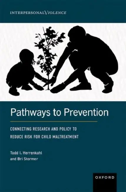 Pathways to Prevention: Connecting Research and Policy to Reduce Risk for Child Maltreatment by Todd I. Herrenkohl, Bri Stormer