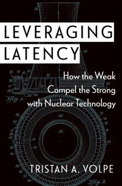 Leveraging Latency: How the Weak Compel the Strong with Nuclear Technology by Volpe