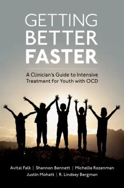Getting Better Faster: A Clinician's Guide to Intensive Treatment for Youth with Ocd by Avital Falk, Shannon Bennett, Michelle Rozenman