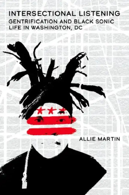 Intersectional Listening: Gentrification and Black Sonic Life in Washington, DC by Allie Martin