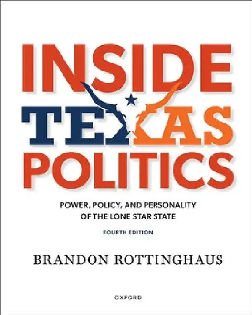 Inside Texas Politics: Power, Policy, and Personality in the Lone Star State by Brandon Rottinghaus