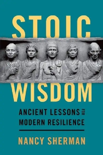 Stoic Wisdom: Ancient Lessons for Modern Resilience by Nancy Sherman