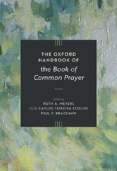 The Oxford Handbook of the Book of Common Prayer by Ruth A. Meyers, Luiz Carlos Teixeira Coelho, Paul F. Bradshaw