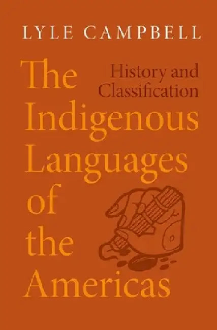 The Indigenous Languages of the Americas: History and Classification by Lyle Campbell