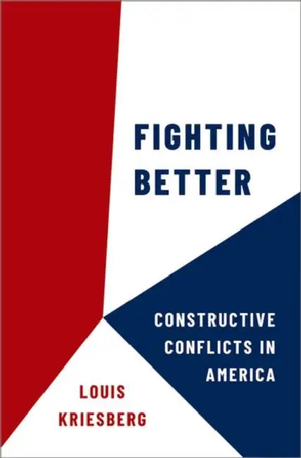 Fighting Better: Constructive Conflicts in America by Louis Kriesberg
