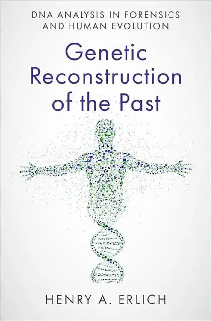Genetic Reconstruction of the Past: DNA Analysis in Forensics and Human Evolution by Henry A. Erlich