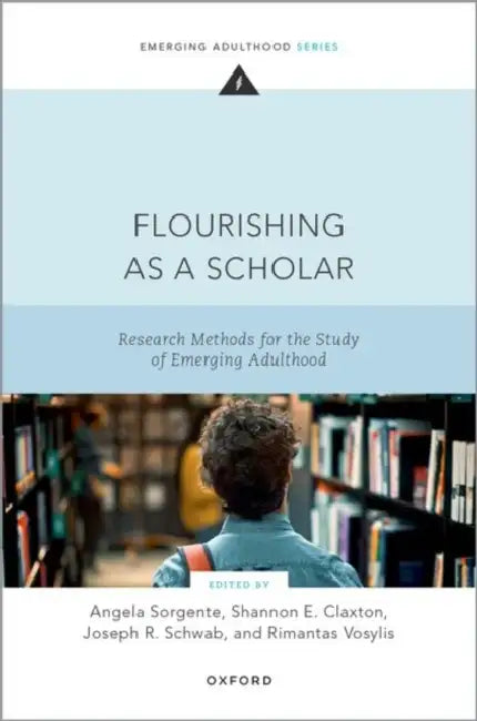 Flourishing as a Scholar: Research Methods for the Study of Emerging Adulthood by Angela Sorgente, Shannon Claxton, Joseph Schwab