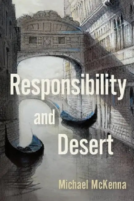 Responsibility and Desert by Michael McKenna