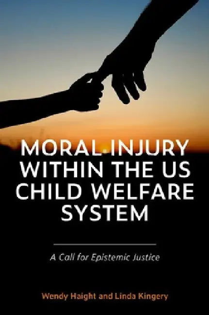 Moral Injury Within the Us Child Welfare System: A Call for Epistemic Justice by Wendy Haight