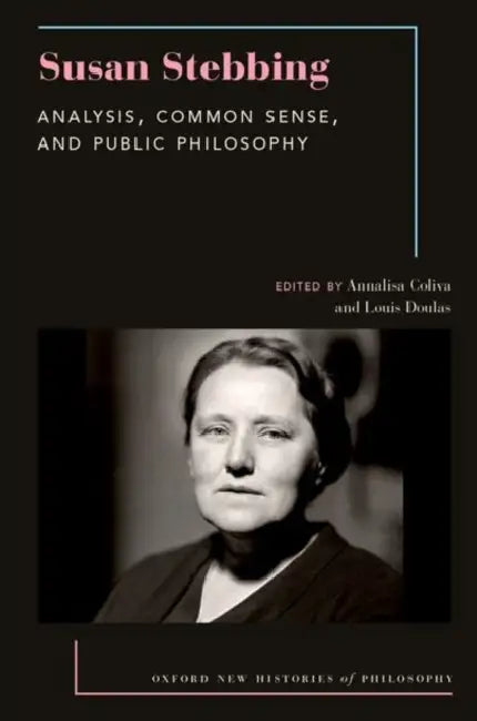Susan Stebbing: Analysis, Common Sense, and Public Philosophy by Annalisa Coliva, Louis Doulas