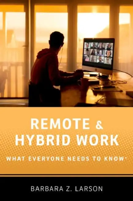 Remote and Hybrid Work: What Everyone Needs to Know by Barbara Z. Larson