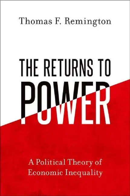 The Returns to Power: A Political Theory of Economic Inequality by Thomas F. Remington