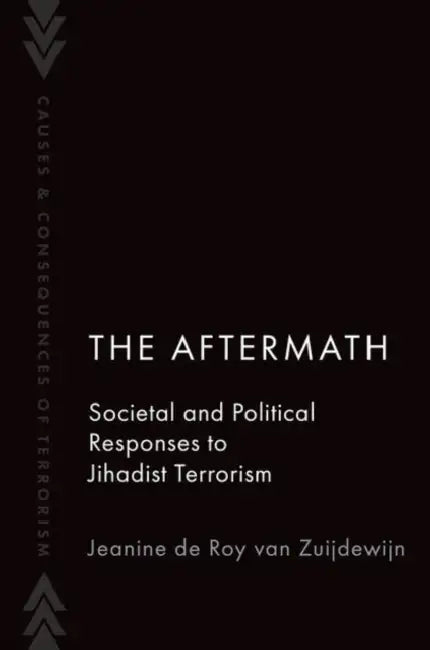 The Aftermath: Societal and Political Responses to Jihadist Terrorism by Jeanine de Roy Van Zuijdewijn
