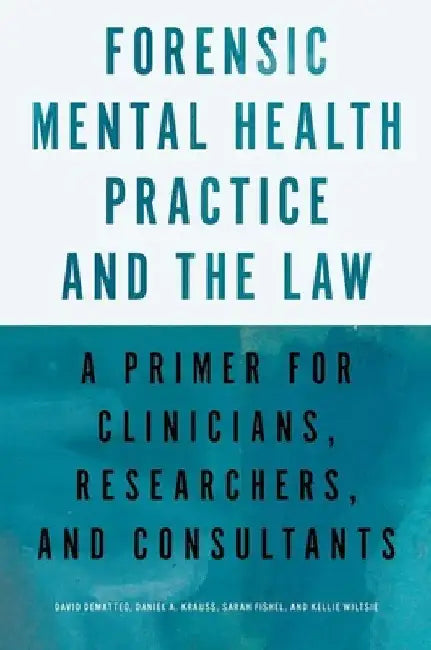 Forensic Mental Health Practice and the Law: A Primer for Clinicians, Researchers, and Consultants by David Dematteo