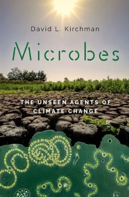 Microbes: The Unseen Agents of Climate Change by David L. Kirchman
