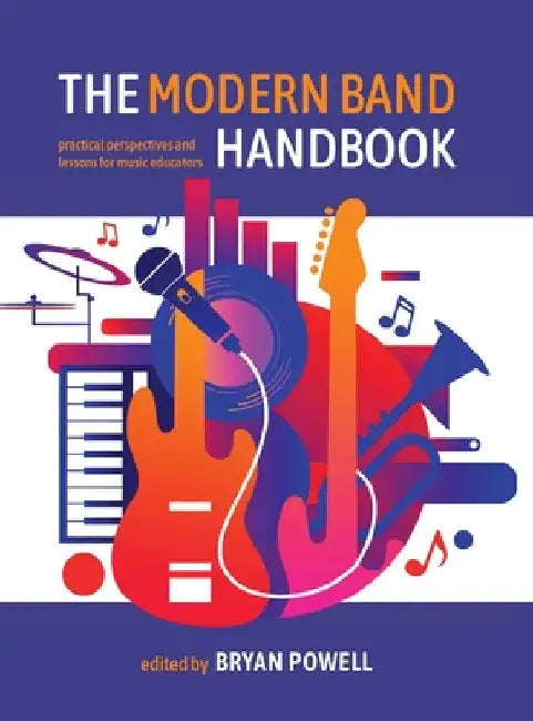 The Modern Band Handbook: Practical Perspectives and Lessons for Music Educators by Bryan Powell