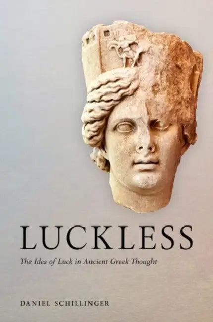 Luckless: The Idea of Luck in Ancient Greek Thought by Daniel Schillinger