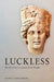 Luckless: The Idea of Luck in Ancient Greek Thought by Daniel Schillinger