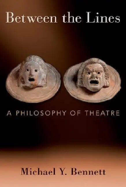 Between the Lines: A Philosophy of Theatre by Michael Y. Bennett