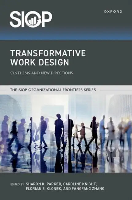 Transformative Work Design: Synthesis and New Directions by Sharon K. Parker, Caroline Knight, Florian Erik Klonek