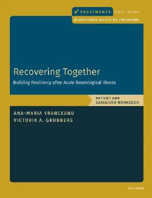 Recovering Together: Building Resiliency After Acute Neurological Illness, Patient and Caregiver Workbook by Ana-Maria Vranceanu