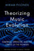 Theorizing Music Evolution: Darwin, Spencer, and the Limits of the Human by Miriam Piilonen