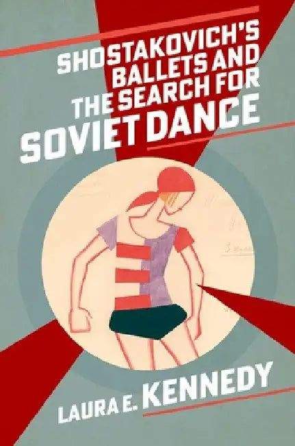 Shostakovich's Ballets and the Search for Soviet Dance by Laura E. Kennedy