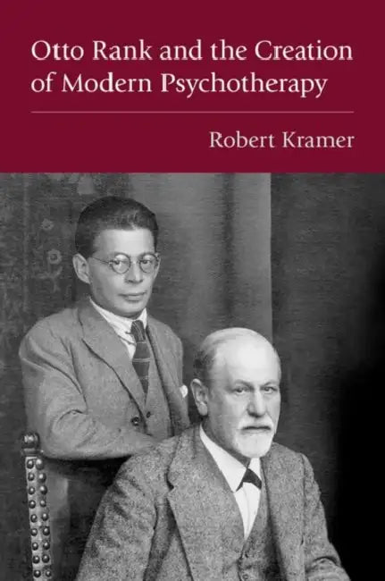Otto Rank and the Creation of Modern Psychotherapy by Robert Kramer