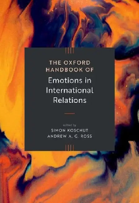 The Oxford Handbook of Emotions in International Relations by Simon Koschut, Andrew Ross